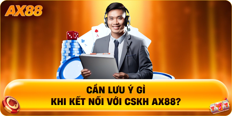 Cần lưu ý gì khi kết nối với CSKH AX88?