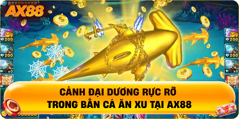 Cảnh đại dương rực rỡ trong Bắn Cá Ăn Xu tại AX88