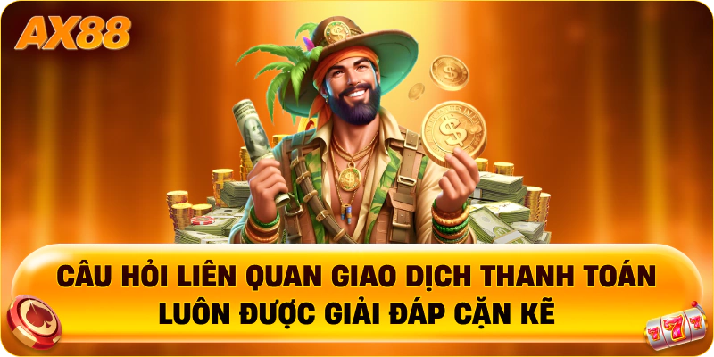 Câu hỏi liên quan giao dịch thanh toán luôn được giải đáp cặn kẽ