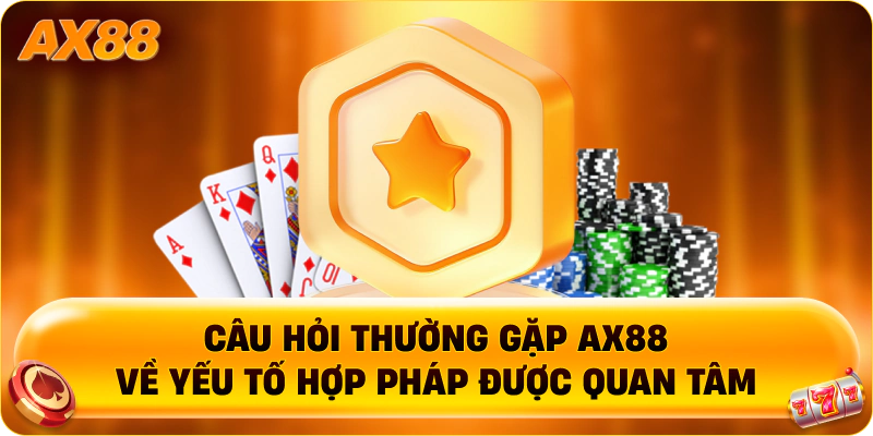 Câu hỏi thường gặp AX88 về yếu tố hợp pháp được quan tâm