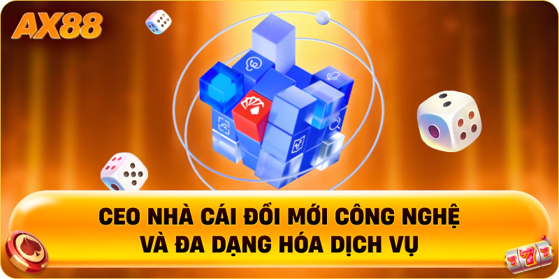 CEO nhà cái đổi mới công nghệ và đa dạng hóa dịch vụ