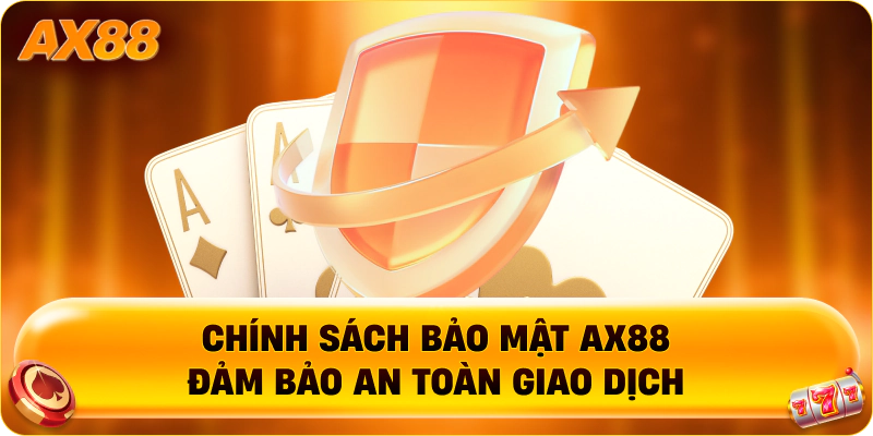Chính sách bảo mật AX88 đảm bảo an toàn giao dịch