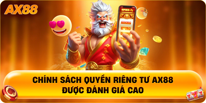 Chính sách quyền riêng tư AX88 được đánh giá cao