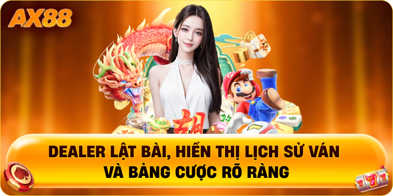 Dealer lật bài, hiển thị lịch sử ván và bảng cược rõ ràng