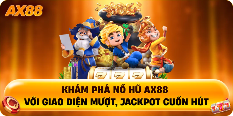 Khám phá Nổ Hũ AX88 với giao diện mượt, jackpot cuốn hút