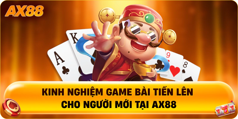 Kinh nghiệm Game Bài Tiến Lên cho người mới tại AX88