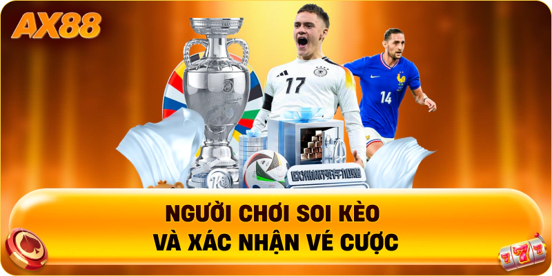 Người chơi soi kèo và xác nhận vé cược