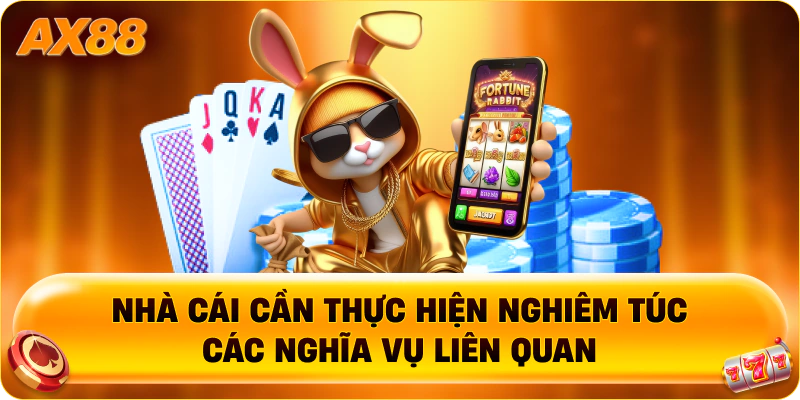 Nhà cái cần thực hiện nghiêm túc các nghĩa vụ liên quan