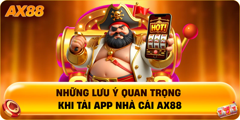 Những lưu ý quan trọng khi tải app nhà cái AX88