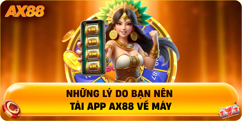 Những lý do bạn nên tải app AX88 về máy
