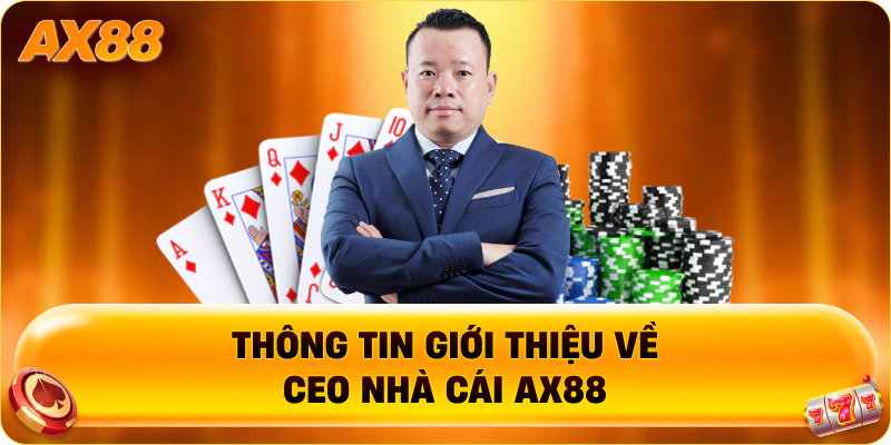 Thông tin giới thiệu về CEO nhà cái AX88