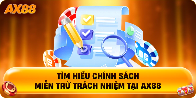 Tìm hiểu chính sách miễn trừ trách nhiệm tại AX88