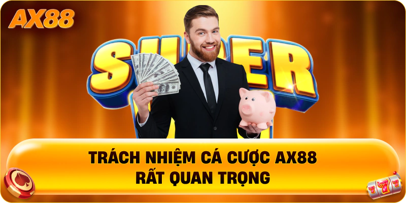 Trách nhiệm cá cược AX88 rất quan trọng